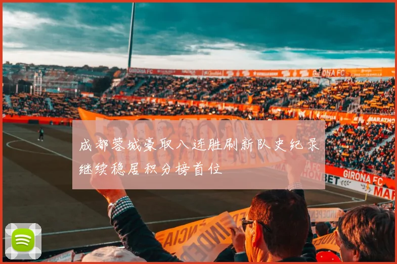 成都蓉城豪取八连胜刷新队史纪录继续稳居积分榜首位