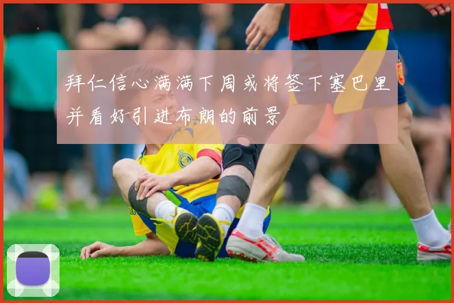 拜仁信心满满下周或将签下塞巴里并看好引进布朗的前景