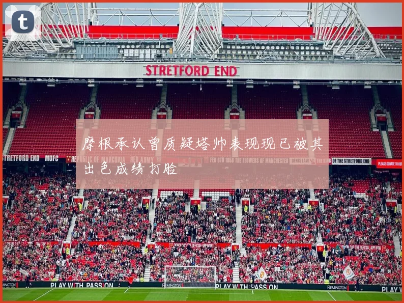 摩根承认曾质疑塔帅表现现已被其出色成绩打脸