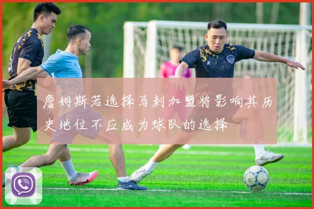 詹姆斯若选择马刺加盟将影响其历史地位不应成为球队的选择